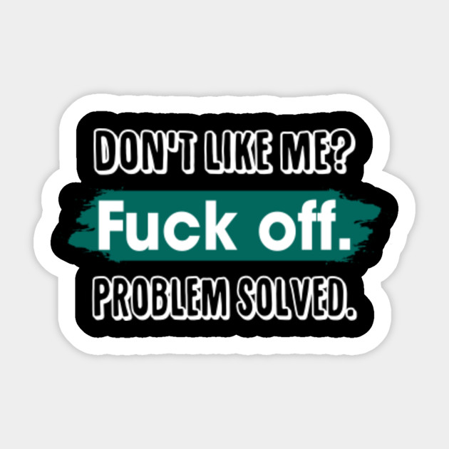Don T Like Me Fuck Off Problem Solved Funny Sassy Shirt Mothers Day Fathers Day Sticker